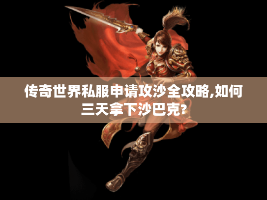 传奇世界私服申请攻沙全攻略,如何三天拿下沙巴克?