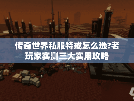 传奇世界私服特戒怎么选?老玩家实测三大实用攻略