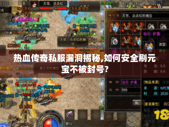 热血传奇私服漏洞揭秘,如何安全刷元宝不被封号?