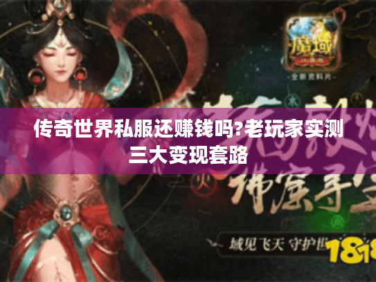 传奇世界私服还赚钱吗?老玩家实测三大变现套路