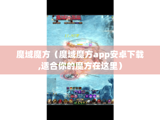 魔域魔方（魔域魔方app安卓下载,适合你的魔方在这里）