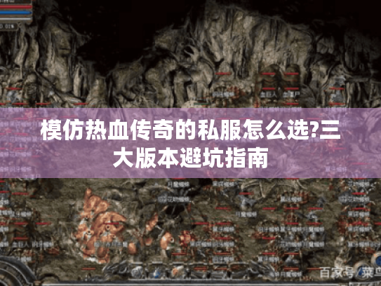 模仿热血传奇的私服怎么选?三大版本避坑指南