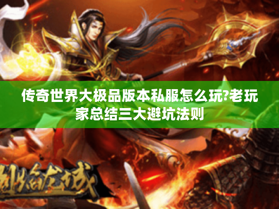 传奇世界大极品版本私服怎么玩?老玩家总结三大避坑法则