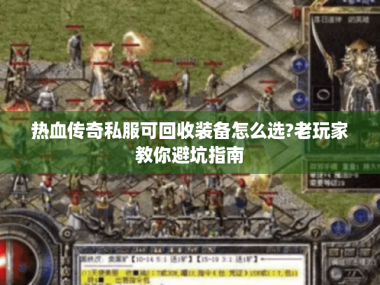 热血传奇私服可回收装备怎么选?老玩家教你避坑指南 热血传奇私服可回收装备怎么选?老玩家教你避坑指南