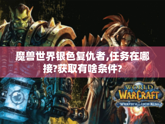 魔兽世界银色复仇者,任务在哪接?获取有啥条件?