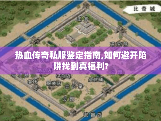 热血传奇私服鉴定指南,如何避开陷阱找到真福利? 热血传奇私服鉴定指南,如何避开陷阱找到真福利?