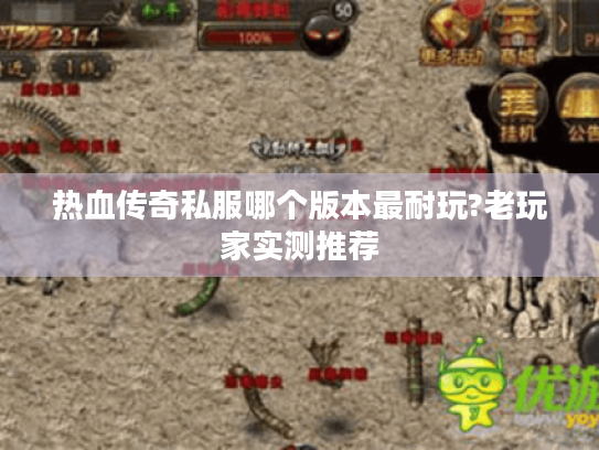 热血传奇私服哪个版本最耐玩?老玩家实测推荐