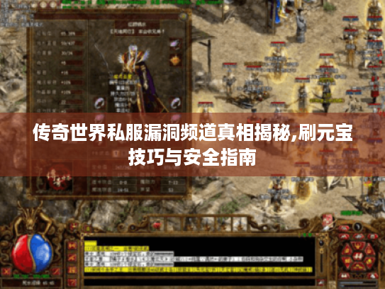 传奇世界私服漏洞频道真相揭秘,刷元宝技巧与安全指南