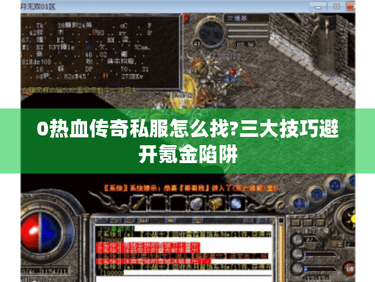 0热血传奇私服怎么找?三大技巧避开氪金陷阱
