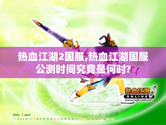 热血江湖2国服,热血江湖国服公测时间究竟是何时?