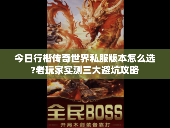 今日行楷传奇世界私服版本怎么选?老玩家实测三大避坑攻略