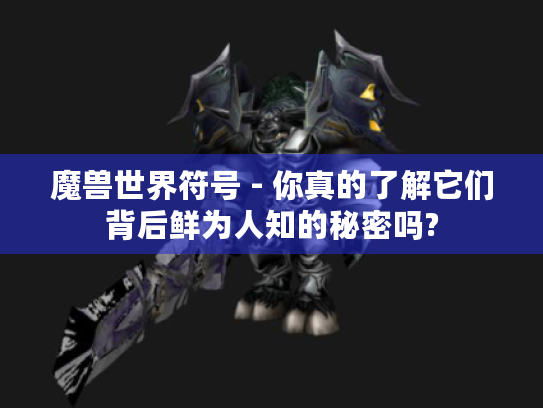 魔兽世界符号 - 你真的了解它们背后鲜为人知的秘密吗? 魔兽世界符号 - 你真的了解它们背后鲜为人知的秘密吗?