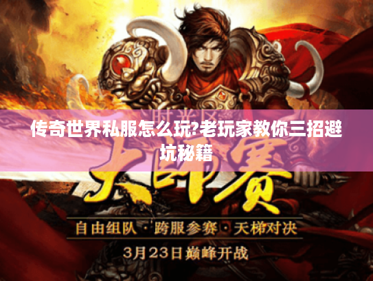 传奇世界私服怎么玩?老玩家教你三招避坑秘籍