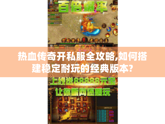 热血传奇开私服全攻略,如何搭建稳定耐玩的经典版本? 热血传奇开私服全攻略,如何搭建稳定耐玩的经典版本?