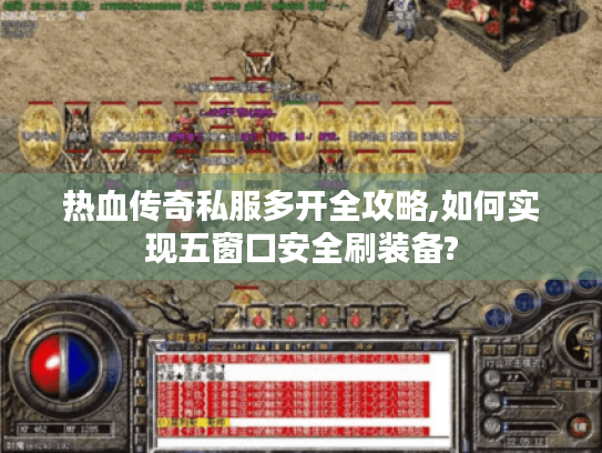 热血传奇私服多开全攻略,如何实现五窗口安全刷装备? 热血传奇私服多开全攻略,如何实现五窗口安全刷装备?