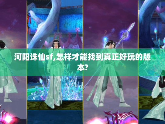 河阳诛仙sf,怎样才能找到真正好玩的版本?