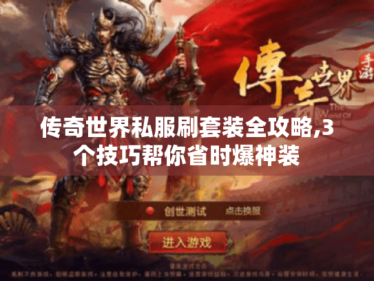 传奇世界私服刷套装全攻略,3个技巧帮你省时爆神装 传奇世界私服刷套装全攻略,3个技巧帮你省时爆神装