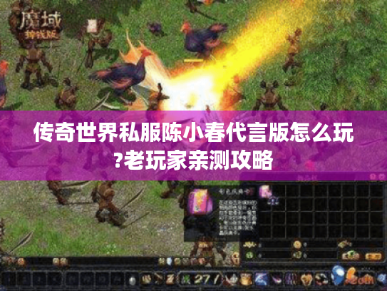 传奇世界私服陈小春代言版怎么玩?老玩家亲测攻略