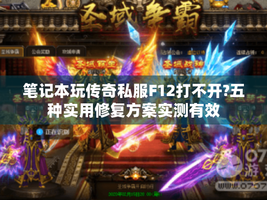 笔记本玩传奇私服F12打不开?五种实用修复方案实测有效