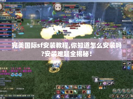 完美国际sf安装教程,你知道怎么安装吗?安装难题全揭秘！