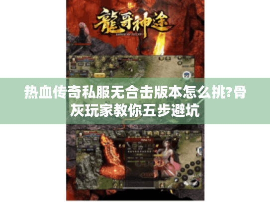热血传奇私服无合击版本怎么挑?骨灰玩家教你五步避坑
