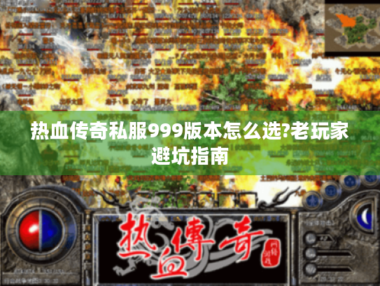 热血传奇私服999版本怎么选?老玩家避坑指南 热血传奇私服999版本怎么选?老玩家避坑指南