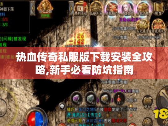 热血传奇私服版下载安装全攻略,新手必看防坑指南