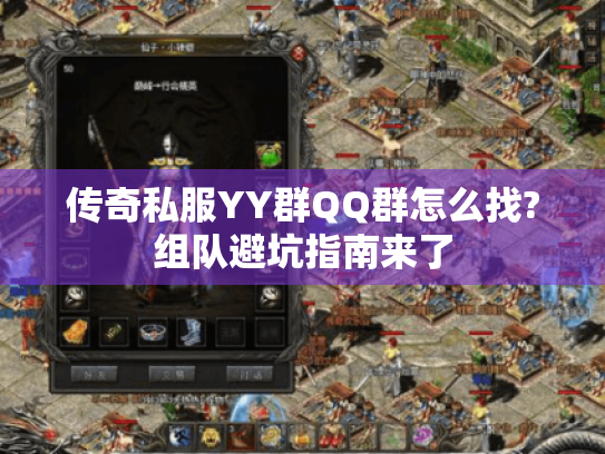 传奇私服YY群QQ群怎么找?组队避坑指南来了 传奇私服YY群QQ群怎么找?组队避坑指南来了