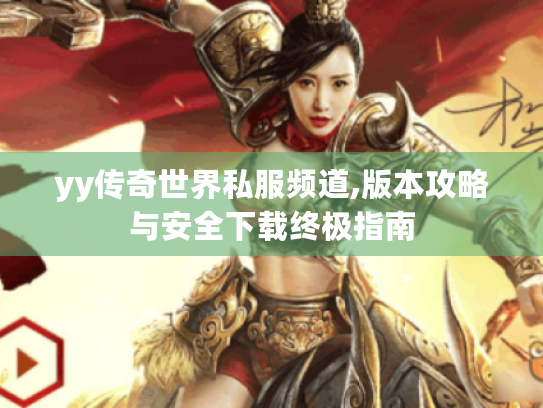 yy传奇世界私服频道,版本攻略与安全下载终极指南