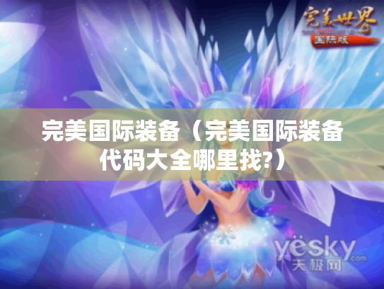 完美国际装备（完美国际装备代码大全哪里找?）