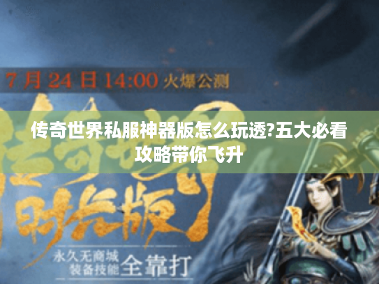 传奇世界私服神器版怎么玩透?五大必看攻略带你飞升 传奇世界私服神器版怎么玩透?五大必看攻略带你飞升