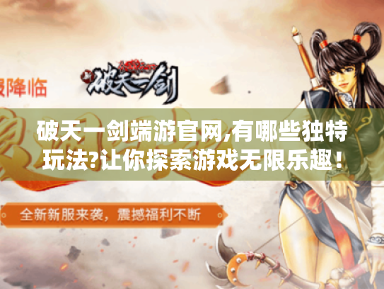 破天一剑端游官网,有哪些独特玩法?让你探索游戏无限乐趣! 破天一剑端游官网,有哪些独特玩法?让你探索游戏无限乐趣!