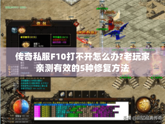 传奇私服F10打不开怎么办?老玩家亲测有效的5种修复方法