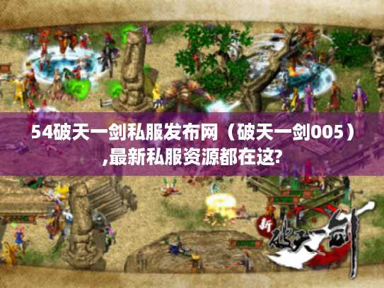 54破天一剑私服发布网(破天一剑005),最新私服资源都在这? 54破天一剑私服发布网(破天一剑005),最新私服资源都在这?