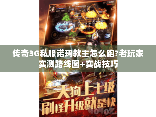 传奇3G私服诺玛教主怎么跑?老玩家实测路线图+实战技巧 传奇3G私服诺玛教主怎么跑?老玩家实测路线图+实战技巧