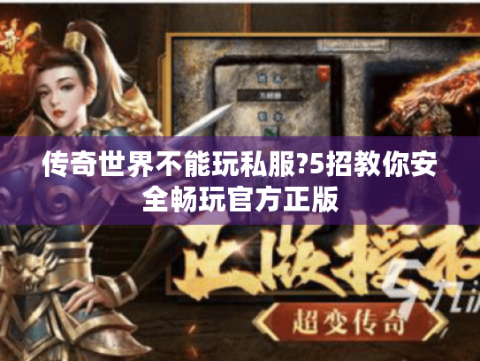 传奇世界不能玩私服?5招教你安全畅玩官方正版 传奇世界不能玩私服?5招教你安全畅玩官方正版