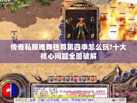 传奇私服唯舞独尊第四季怎么玩?十大核心问题全面破解