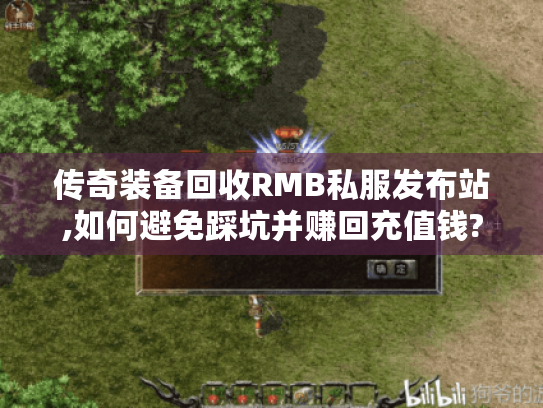 传奇装备回收RMB私服发布站,如何避免踩坑并赚回充值钱? 传奇装备回收RMB私服发布站,如何避免踩坑并赚回充值钱?