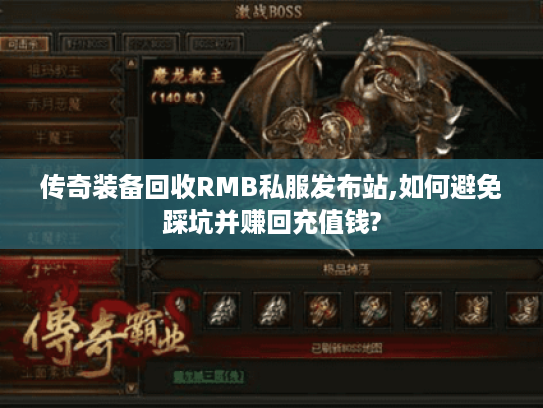 传奇装备回收RMB私服发布站,如何避免踩坑并赚回充值钱? 传奇装备回收RMB私服发布站,如何避免踩坑并赚回充值钱?