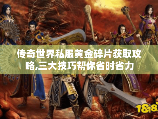 传奇世界私服黄金碎片获取攻略,三大技巧帮你省时省力 传奇世界私服黄金碎片获取攻略,三大技巧帮你省时省力