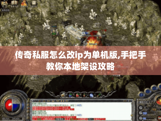 传奇私服怎么改ip为单机版,手把手教你本地架设攻略 传奇私服怎么改ip为单机版,手把手教你本地架设攻略