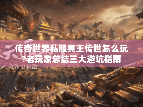 传奇世界私服冥王传世怎么玩?老玩家总结三大避坑指南