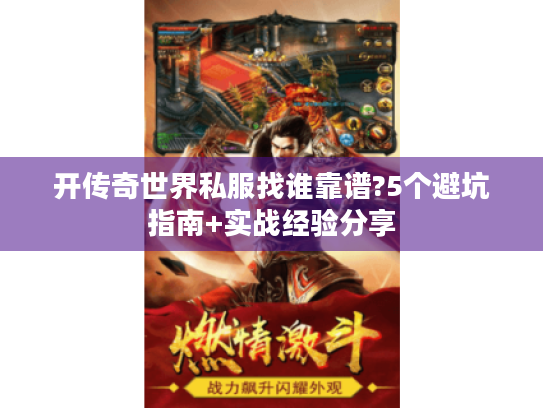 开传奇世界私服找谁靠谱?5个避坑指南+实战经验分享