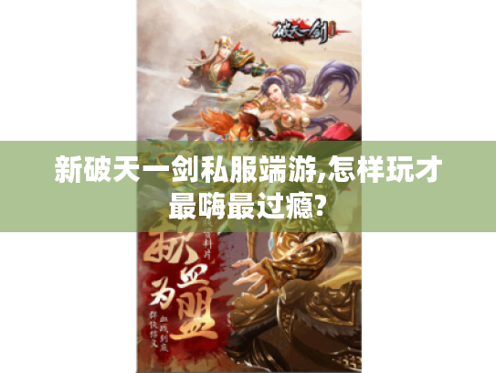 新破天一剑私服端游,怎样玩才最嗨最过瘾?