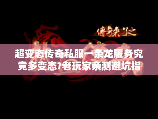 超变态传奇私服一条龙服务究竟多变态?老玩家亲测避坑指南