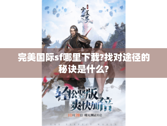 完美国际sf哪里下载?找对途径的秘诀是什么?