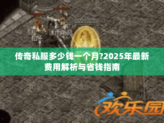 传奇私服多少钱一个月?2025年最新费用解析与省钱指南