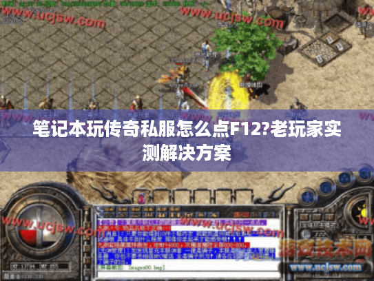 笔记本玩传奇私服怎么点F12?老玩家实测解决方案 笔记本玩传奇私服怎么点F12?老玩家实测解决方案