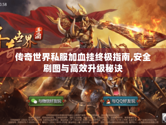 传奇世界私服加血挂终极指南,安全刷图与高效升级秘诀 传奇世界私服加血挂终极指南,安全刷图与高效升级秘诀