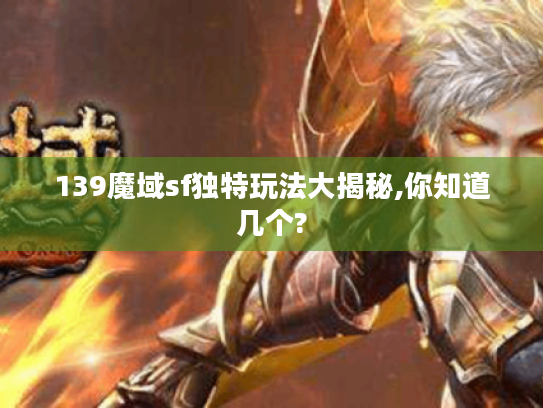 139魔域sf独特玩法大揭秘,你知道几个? 139魔域sf独特玩法大揭秘,你知道几个?